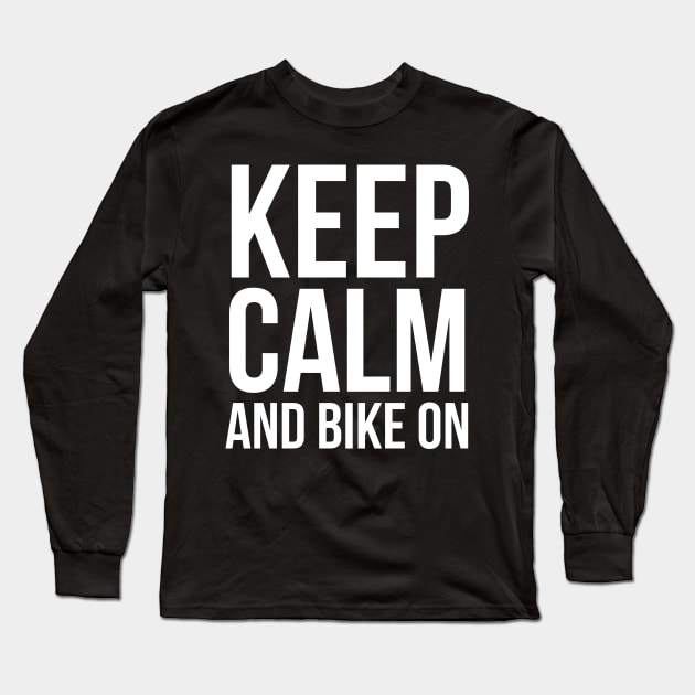 Keep Calm And Bike On Long Sleeve T-Shirt by evokearo